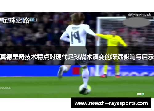 莫德里奇技术特点对现代足球战术演变的深远影响与启示