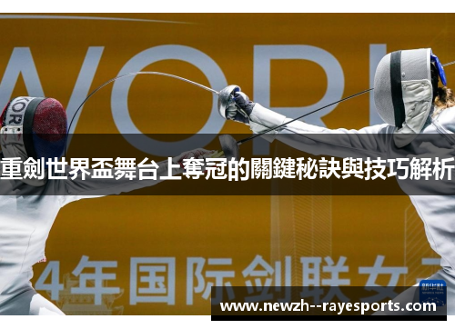 重劍世界盃舞台上奪冠的關鍵秘訣與技巧解析