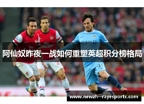 阿仙奴昨夜一战如何重塑英超积分榜格局