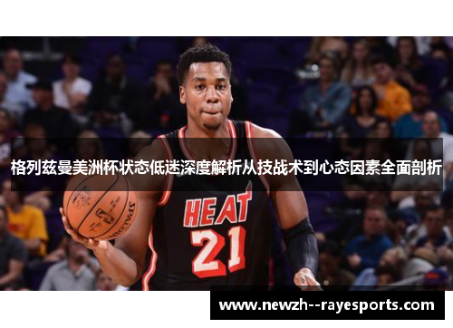格列兹曼美洲杯状态低迷深度解析从技战术到心态因素全面剖析 格列兹曼美洲杯状态低迷深度解析从技战术到心态因素全面剖析