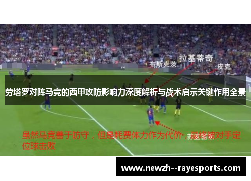 劳塔罗对阵马竞的西甲攻防影响力深度解析与战术启示关键作用全景 劳塔罗对阵马竞的西甲攻防影响力深度解析与战术启示关键作用全景